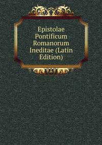 Epistolae Pontificum Romanorum Ineditae (Latin Edition)