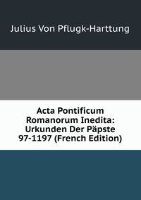 Acta Pontificum Romanorum Inedita: Urkunden Der Papste 97-1197 (French Edition)