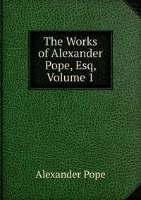 The Works of Alexander Pope, Esq, Volume 1