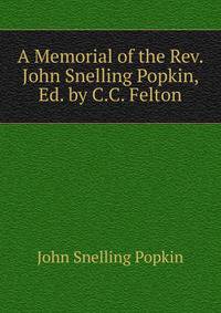 A Memorial of the Rev. John Snelling Popkin, Ed. by C.C. Felton