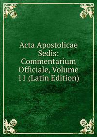 Acta Apostolicae Sedis: Commentarium Officiale, Volume 11 (Latin Edition)