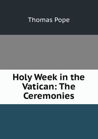 Holy Week in the Vatican: The Ceremonies