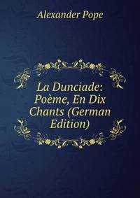 La Dunciade: Poeme, En Dix Chants (German Edition)
