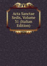 Acta Sanctae Sedis, Volume 31 (Italian Edition)