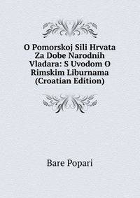 O Pomorskoj Sili Hrvata Za Dobe Narodnih Vladara: S Uvodom O Rimskim Liburnama (Croatian Edition)
