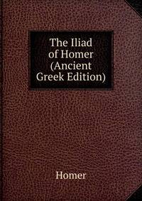 The Iliad of Homer (Ancient Greek Edition)