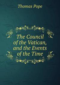 The Council of the Vatican, and the Events of the Time