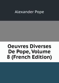 Oeuvres Diverses De Pope, Volume 8 (French Edition)
