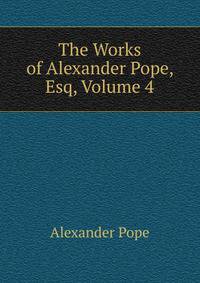 The Works of Alexander Pope, Esq, Volume 4