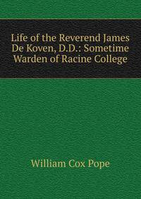 Life of the Reverend James De Koven, D.D.: Sometime Warden of Racine College