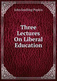 Three Lectures On Liberal Education