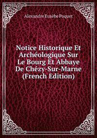 Notice Historique Et Archeologique Sur Le Bourg Et Abbaye De Chezy-Sur-Marne (French Edition)