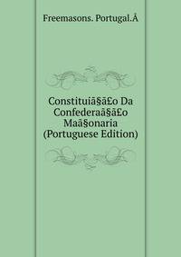 Constituia§a?o Da Confederaa§a?o Maa§onaria (Portuguese Edition)