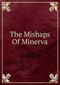 The Mishaps Of Minerva