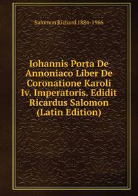 Iohannis Porta De Annoniaco Liber De Coronatione Karoli Iv. Imperatoris. Edidit Ricardus Salomon (Latin Edition)