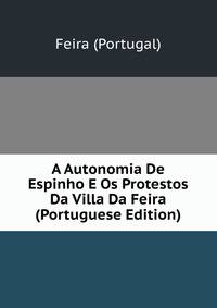 A Autonomia De Espinho E Os Protestos Da Villa Da Feira (Portuguese Edition)