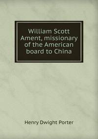 William Scott Ament, missionary of the American board to China