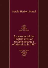 An account of the English mission to King Johannis of Abyssinia in 1887
