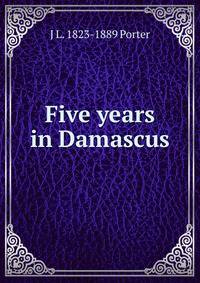 Five years in Damascus
