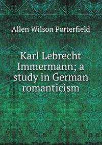 Karl Lebrecht Immermann; a study in German romanticism
