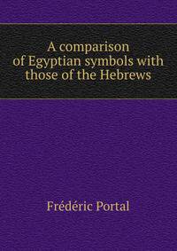 A comparison of Egyptian symbols with those of the Hebrews