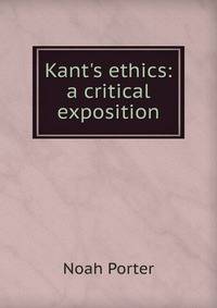 Kant's ethics: a critical exposition