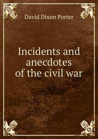 Incidents and anecdotes of the civil war