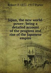 Japan, the new world-power; being a detailed account of the progress and rise of the Japanese empire