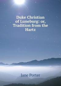 Duke Christian of Luneburg: or, Tradition from the Hartz