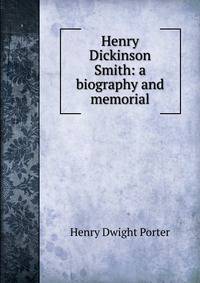 Henry Dickinson Smith: a biography and memorial
