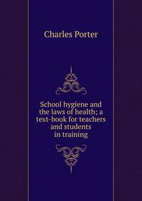 School hygiene and the laws of health; a text-book for teachers and students in training