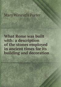 What Rome was built with: a description of the stones employed in ancient times for its building and decoration