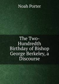 The Two-Hundredth Birthday of Bishop George Berkeley, a Discourse