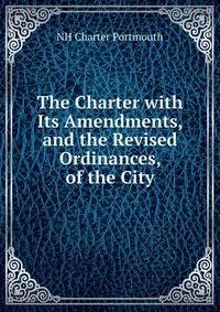 The Charter with Its Amendments, and the Revised Ordinances, of the City