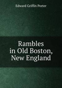 Rambles in Old Boston, New England