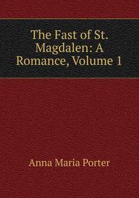The Fast of St. Magdalen: A Romance, Volume 1