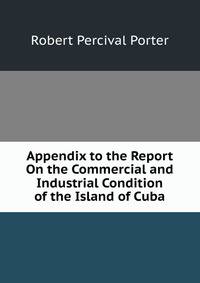 Appendix to the Report On the Commercial and Industrial Condition of the Island of Cuba