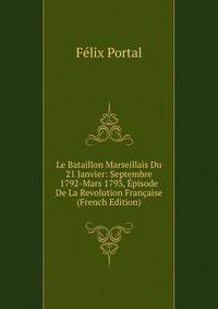 Le Bataillon Marseillais Du 21 Janvier: Septembre 1792-Mars 1793, Episode De La Revolution Francaise (French Edition)