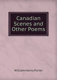 Canadian Scenes and Other Poems