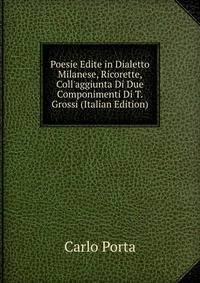 Poesie Edite in Dialetto Milanese, Ricorette, Coll'aggiunta Di Due Componimenti Di T. Grossi (Italian Edition)