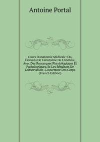 Cours D'anatomie M?dicale: Ou, ?l?mens De L'anatomie De L'homme, Avec Des Remarques Physiologiques Et Pathologiques, Et Les R?sultats De L'observation . L'ouverture Des Corps (French Edition)