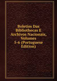 Boletim Das Bibliothecas E Archivos Nacionais, Volumes 5-6 (Portuguese Edition)