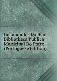 Incunabulos Da Real Bibliotheca Publica Municipal Do Porto (Portuguese Edition)