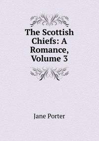 The Scottish Chiefs: A Romance, Volume 3