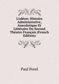 L'od?on: Histoire Administrative, Anecdotique Et Litt?raire Du Second Th?atre Fran?ais (French Edition)