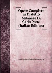 Opere Complete in Dialetto Milanese Di Carlo Porta (Italian Edition)