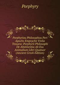 Porphyriou Philosophou Peri Apochs Empsychn Vivlia Tessara: Porphyrii Philosophi De Abstinentia Ab Esu Animalium Libri Quatuor (Ancient Greek Edition)