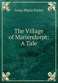 The Village of Mariendorpt: A Tale