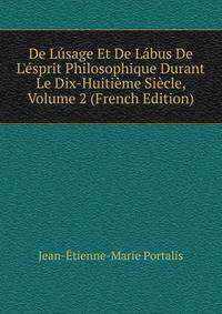 De L?sage Et De L?bus De L'?sprit Philosophique Durant Le Dix-Huiti?me Si?cle, Volume 2 (French Edition)
