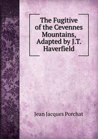 The Fugitive of the Cevennes Mountains, Adapted by J.T. Haverfield
